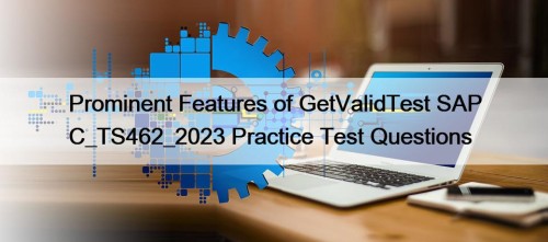 Prominent Features of GetValidTest SAP C_TS462_2023 Practice Test ...